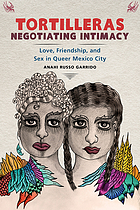 Tortilleras Negotiating Intimacy: Love, Friendship, and Sex in Queer Mexico City