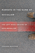 Markets in the name of socialism : the left-wing origins of neoliberalism