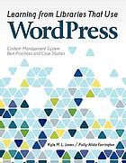 Learning from libraries that use WordPress : content management system best practices and case studies