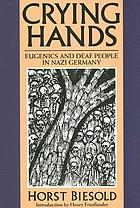 Crying hands : eugenics and deaf people in Nazi Germany
