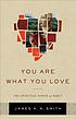 You Are What You Love by James K  A Smith