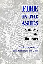 Fire in the ashes : God, evil, and the Holocaust