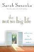 The not so big life : making room for what really... by Sarah Susanka
