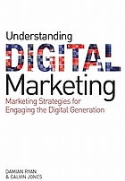Understanding digital marketing : marketing strategies for engaging the digital generation