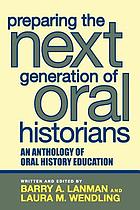 Preparing the next generation of oral historians : an anthology of oral history education