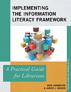 Implementing the information literacy framework : a practical guide for librarians. Volume 40