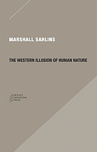 The Western illusion of human nature : with reflections on the long history of hierarchy, equality and the sublimation of anarchy in the West, and comparative notes on other conceptions of the human condition