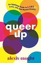 Queer up : an uplifting guide to LGBTQ+ love, life and mental health