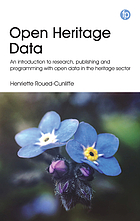 Front cover image for Open heritage data : an introduction to research, publishing and programming with open data in the heritage sector