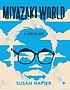 Miyazakiworld : a life in art by  Susan Jolliffe Napier 