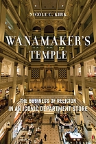 Wanamaker's Temple : The Business of Religion in an Iconic Department Store
