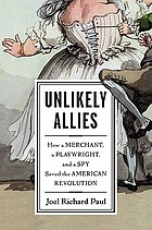 Unlikely allies : how a merchant, a playwright, and a spy saved the American Revolution