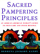 Sacred pampering principles : an African-American woman's guide to self-care and inner renewal