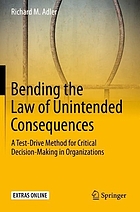 BENDING THE LAW OF UNINTENDED CONSEQUENCES : a test-drive method for critical decision-making in... organizations.