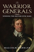 The warrior generals : winning the British civil wars : 1642-1652