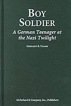 Boy soldier : a German teenager at the Nazi twilight