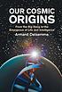 Our Cosmic Origins : From the Big Bang to the... by  A  H Delsemme 