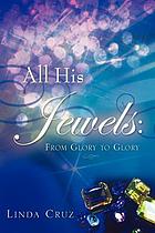 All His jewels : from glory to glory