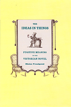 The Ideas in Things : Fugitive Meaning in the Victorian Novel.