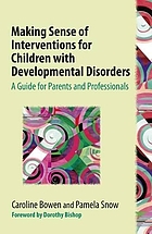 Making sense of interventions for children with developmental disorders : a guide for parents and professionals