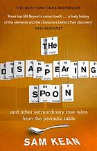 The disappearing spoon : and other true tales of madness, love, and the history of the world from the periodic table of the elements