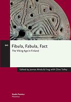 Fibula, fabula, fact : the Viking Age in Finland : edited by Joonas Ahola & Frog with Clive Tolley