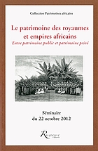 Le patrimoine des royaumes et empires africains : entre patrimoine public et patrimoine privé : séminaire du 22 octobre 2012