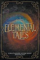 ELEMENTAL TALES : a multi-genre stone soup anthology.