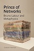Prince of networks : Bruno Latour and metaphysics by  Graham Harman 