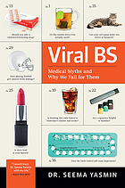 Viral BS : Medical Myths and Why We Fall for Them.