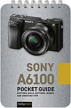 Sony A6100 : pocket guide : buttons, dials, settings, modes, and shooting tips.