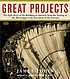 Great projects : the epic story of the building... Auteur: James Tobin
