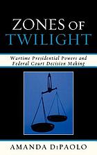Zones of twilight : wartime presidential powers and federal court decision making