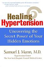 Healing hypertension : uncovering the secret power of your hidden emotions