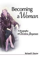 Becoming a woman : a biography of Christine Jorgensen
