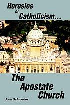 Heresies of Catholicism ... : the apostate church