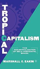 Tropical Capitalism : the Industrialization of Belo Horizonte, Brazil