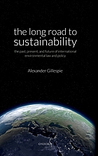 The long road to sustainability : the past, present, and future of international environmental law and policy