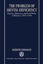 The problem of mental deficiency : eugenics, democracy, and social policy in Britain c.1870-1959