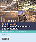 Building with Reclaimed Components and Materials : a Design Handbook for Reuse and Recycling