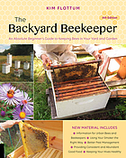 The backyard beekeeper : an absolute beginner's guide to keeping bees in your yard and garden