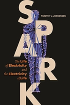 Cover image for Spark : the life of electricity and the electricity of life