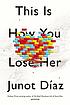 This is how you lose her by  Junot Díaz 