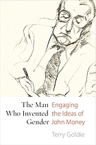 The man who invented gender : engaging the ideas of John Money