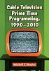 Cable television prime time programming, 1990-2010 by  Mitchell E Shapiro 