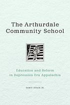 The Arthurdale Community School : education and reform in depression-era Appalachia