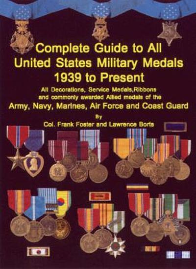 A complete guide to all United States military medals, 1939 to present ...