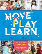 Move, play, learn : interactive storytimes with music, movement, and more