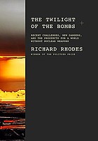 The twilight of the bombs : recent challenges, new dangers, and the prospects for a world without nuclear weapons