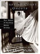 Coast to coast ghosts : true stories of hauntings across America